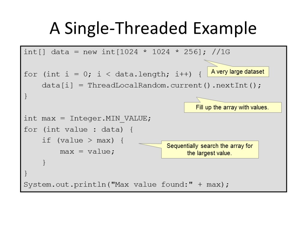 A Single-Threaded Example int[] data = new int[1024 * 1024 * 256]; //1G for